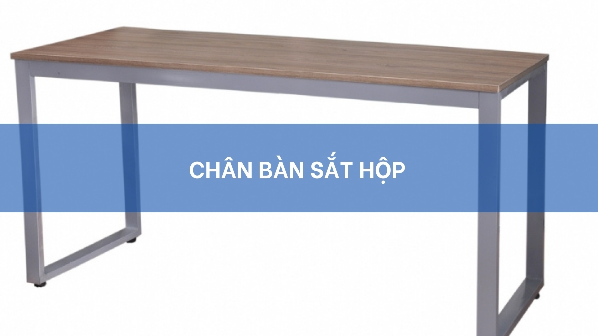 Chân Bàn Sắt Hộp Là Gì? - Ưu Điểm & Ứng Dụng